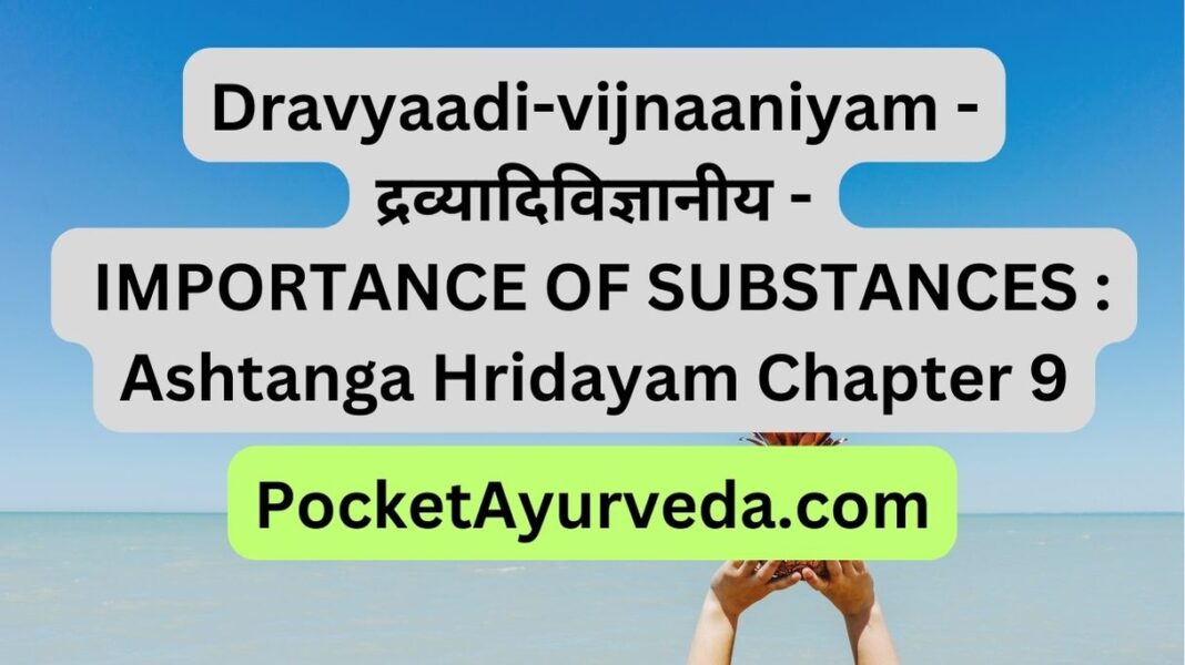Dravyaadi-vijnaaniyam - द्रव्यादिविज्ञानीय - IMPORTANCE OF SUBSTANCES : Ashtanga Hridayam Chapter 9