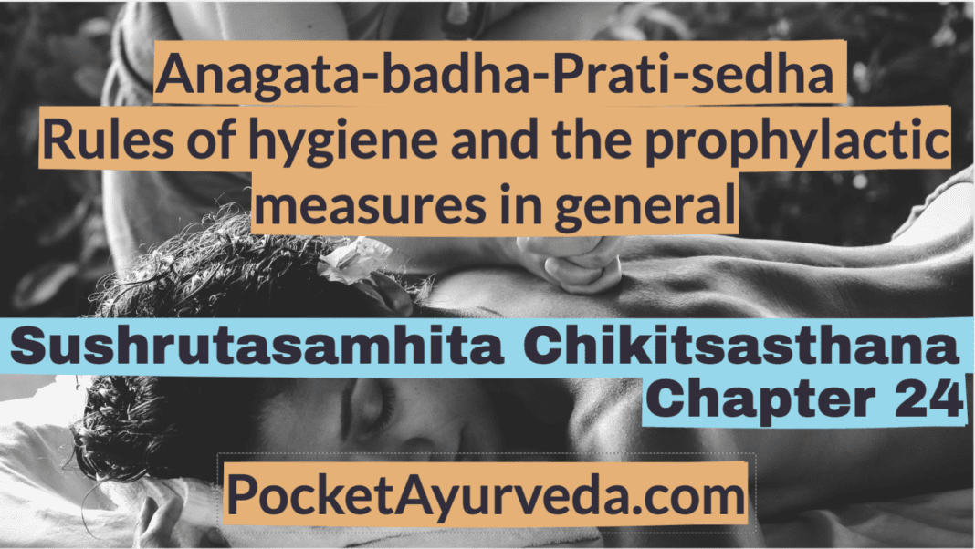 Anagata-badha-Prati-sedha - rules of hygiene and the prophylactic measures in general - Sushrutasamhita Chikitsasthana Chapter 24