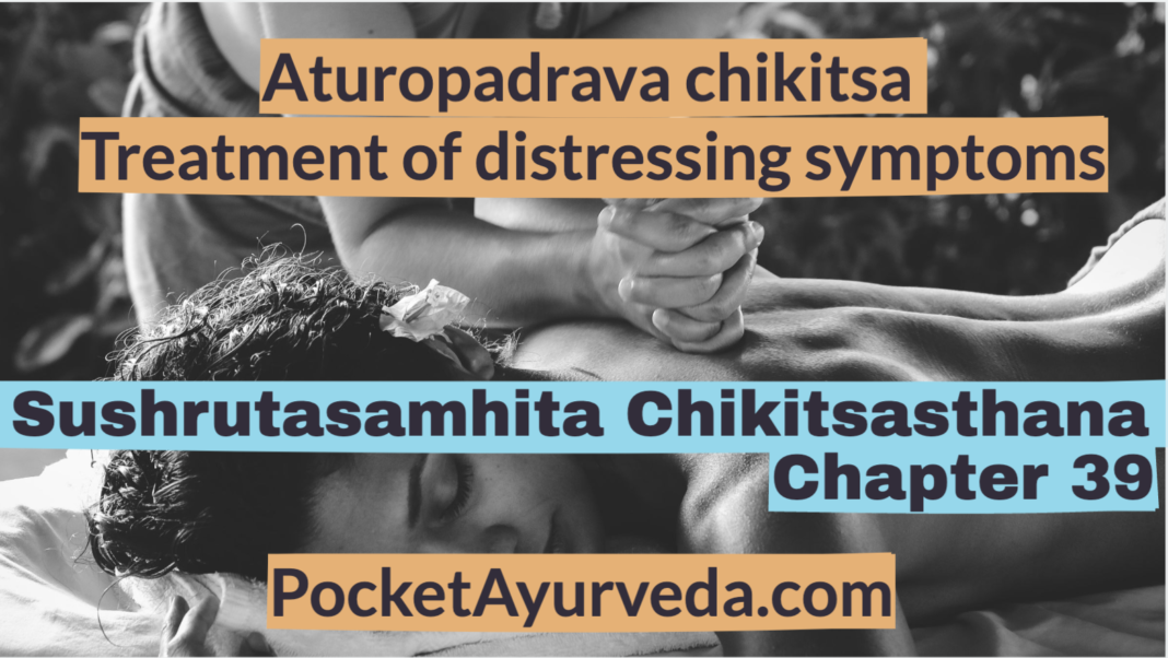 Aturopadrava chikitsa - treatment of distressing symptoms - Sushrutasamhita Chikitsasthana Chapter 39