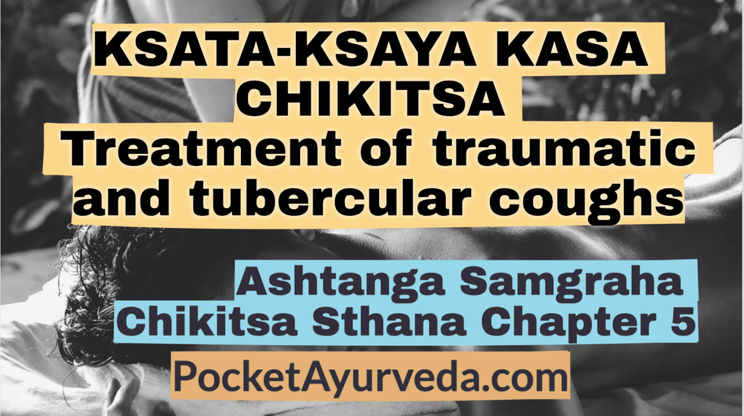 KSATA-KSAYA KASA CHIKITSA - Treatment of traumatic and tubercular coughs - Ashtanga Samgraha Chikitsasthana Chapter 5