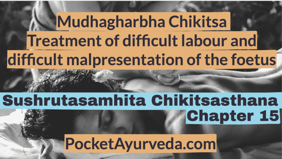 Mudhagharbha Chikitsa - Treatment of difficult labour and difficult malpresentation of the foetus - Sushrutasamhita Chikitsasthana Chapter 15
