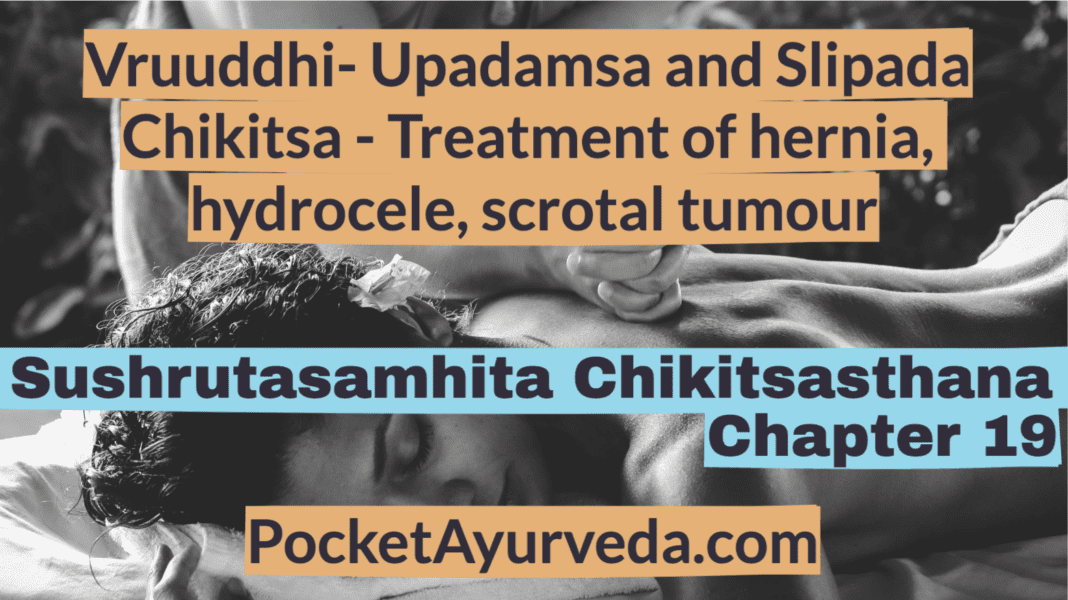 Vruuddhi- Upadamsa and Slipada Chikitsa - Treatment of hernia, hydrocele, scrotal tumour - Sushrutasamhita Chikitsasthana Chapter 19